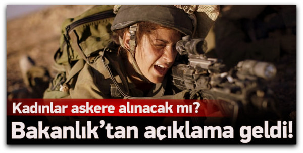 Kadınlar askere alınacak iddiasına açıklama