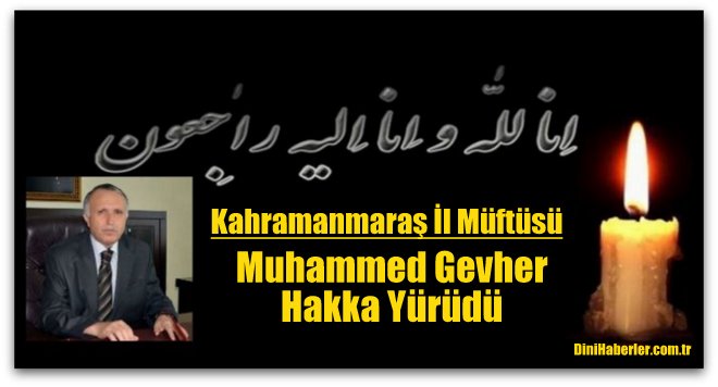 Kahramanmaraş Müftüsü Muhammet Gevher vefat etti