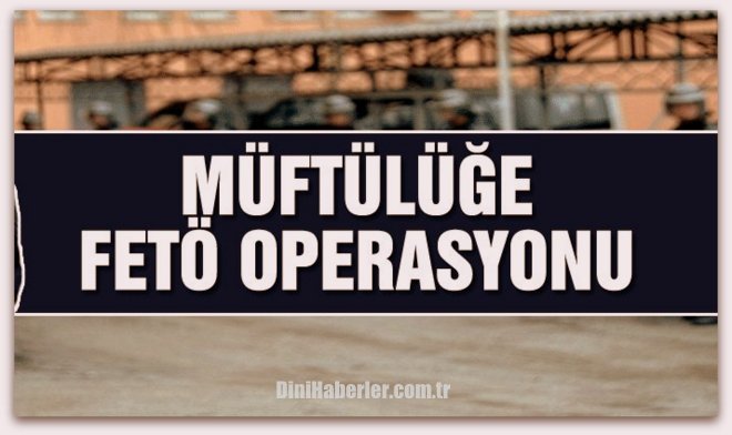  Kayseri Müftülüğünde FETÖ Operasyonu