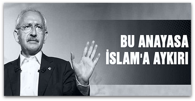 Kılıçdaroğlu, Bu anayasa İslam\'a aykırı