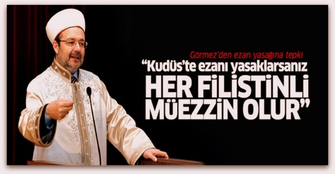 Kudüs’te ezanı yasaklarsanız; her Filistinli müezzin olur…