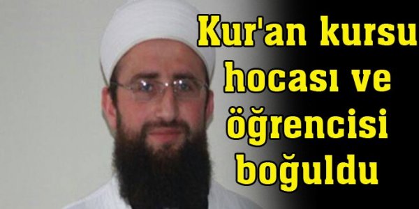 Kur'an kursu hocası ve öğrencisi boğuldu