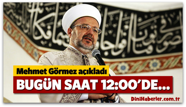 Mehmet Görmez açıkladı! Saat 12:00\'de...