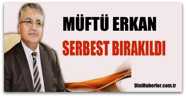 Müftü Erkan Serbest Bırakıldı