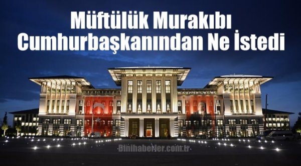 Müftülük Murakıbı Cumhurbaşkanından Ne İstedi