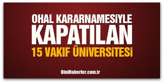 OHAL kararnamesiyle 15 vakıf üniversitesi Kapatılmıştır