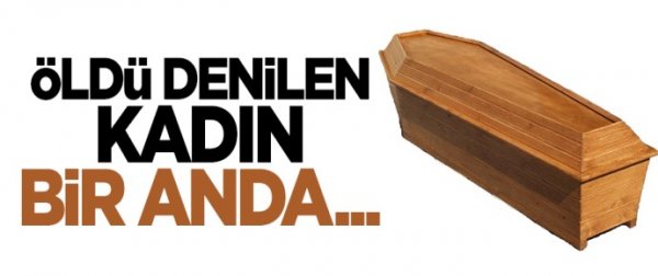 Öldü denilen kadın cenazesinde canlandı