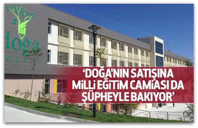 Övür, Doğa Koleji\'nin satışına Milli Eğitim camiası da şüpheyle bakıyor