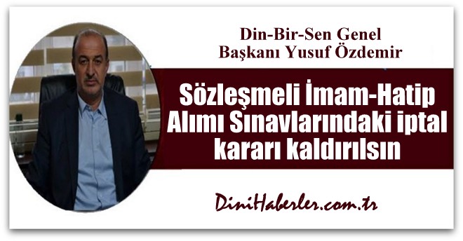 Özdemir, Sözleşmeli İmam-Hatip Alımı Sınavlarındaki iptal kararı kaldırılsın.