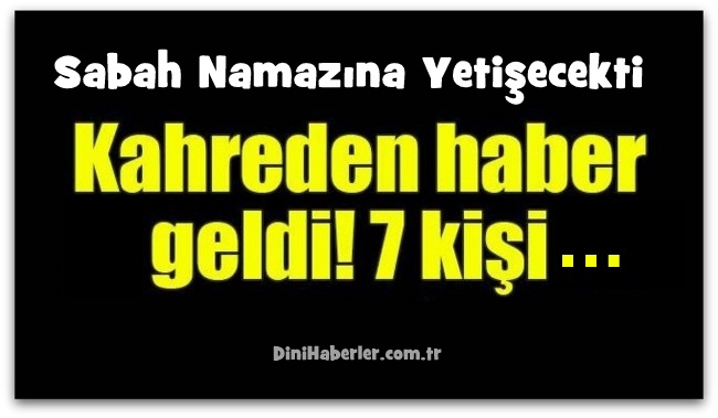 Sabah Namazına Yetişecekti....