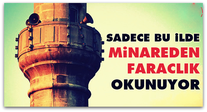 Sadece bu ilde minareden faraclık okunuyor