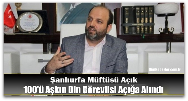 Şanlıurfa\'da 100\'ü Aşkın Din Görevlisi Açığa Alındı