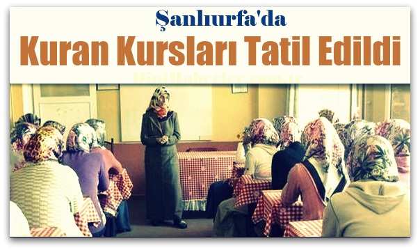 Şanlıurfa\'da Kur\'an Kursları Tatil Edildi