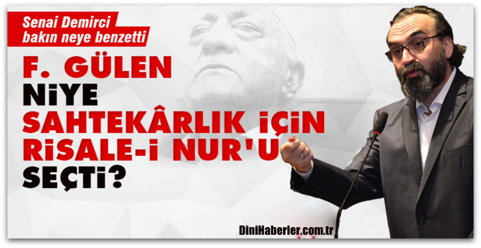 Senai Demirci, F. Gülen, niye sahtekârlık için Risale-i Nur\'u seçti?