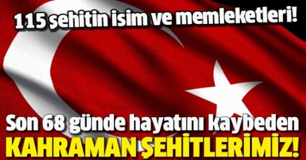 Son 68 günde 115 kahraman şehit oldu!