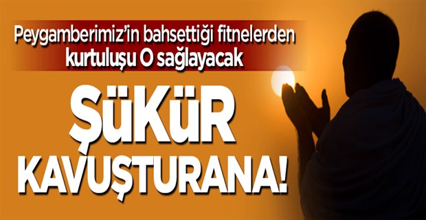 Şükür kavuşturana!