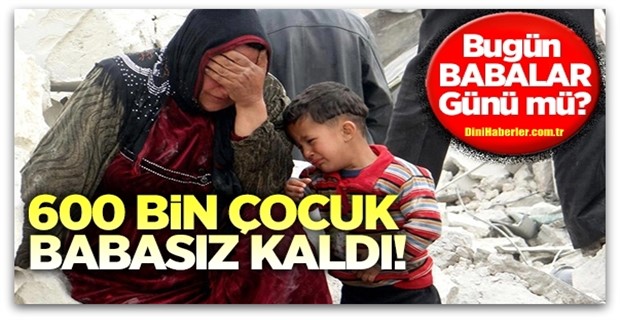 Suriye iç savaşında 600 bin çocuk babasız kaldı