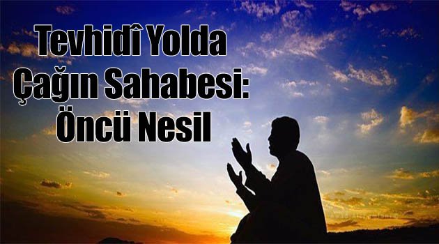 Tevhidî Yolda Çağın Sahabesi: Öncü Nesil