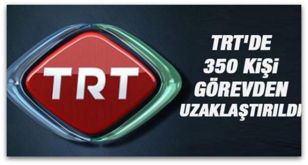 TRT\'de 350 kişi görevden uzaklaştırıldı