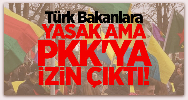 Türk Bakanlara yasak ama PKK\'ya izin çıktı!