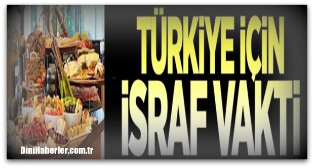 Türkiye için israf vakti