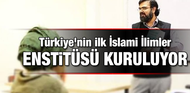 Türkiye\'nin ilk İslami İlimler Enstitüsü kuruluyor