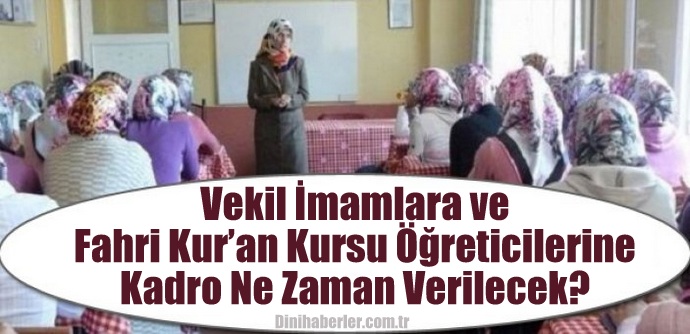 Vekil İmamlara ve Fahri Kur’an Kursu Öğreticilerine Kadro Ne Zaman Verilecek?