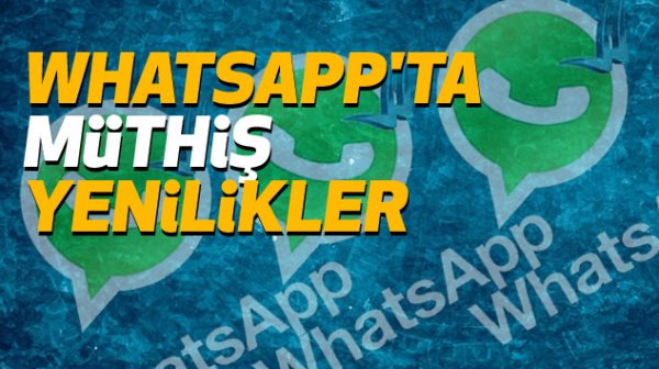 WhatsApp'ta müthiş yenilikler geldi