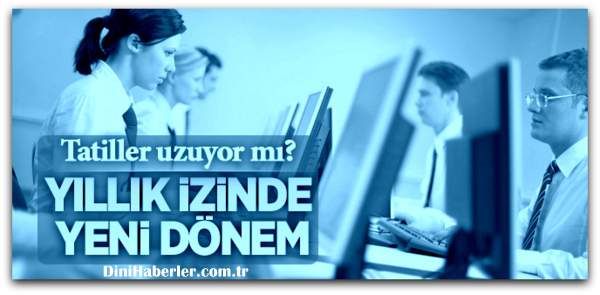 Yıllık izin kullanım kriterleri değişiyor