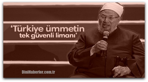 Yusuf el-Karadavi: Türkiye ümmetin tek güvenli limanı