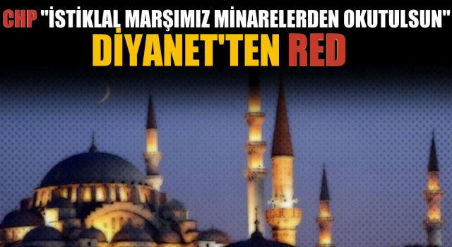 23 Nisan'da Minarelerden İstiklal Marşı Okunsun'a Diyanet'ten Red