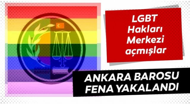 Ankara Barosu fena yakalandı LGBT Hakları Merkezi açmışlar