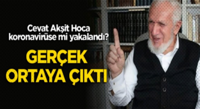 Cevat Akşit koronavirüse mi yakalandı? Gerçek ortaya çıktı
