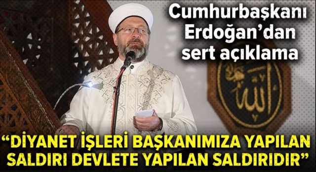 Cumhurbaşkanı Erdoğan: Diyanet İşleri Başkanımıza yapılan saldırı devletimize karşı yapılan saldırıdır