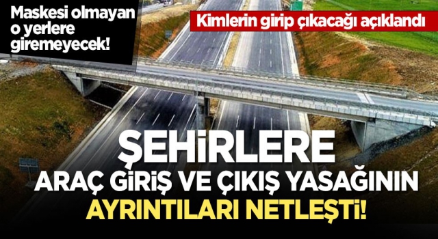 İçişleri Bakanlığı şehir giriş çıkış yasağının ayrıntılarını açıkladı!
