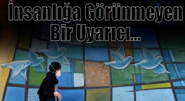 İnsanlığa Görünmeyen Bir Uyarıcı...