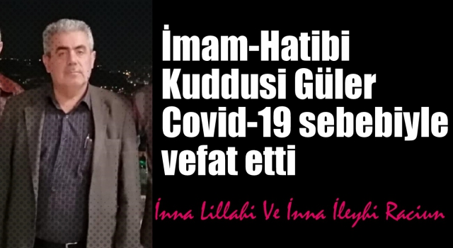 İmam-Hatibi Kuddusi Güler Covid-19 sebebiyle vefat etti.