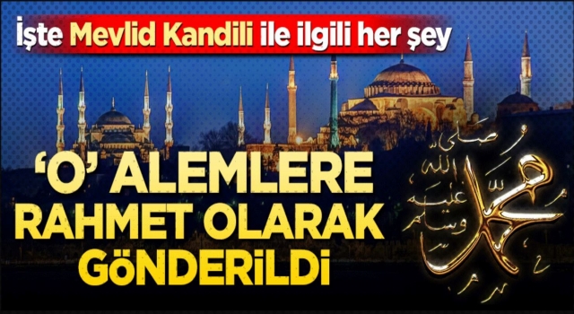 İşte Mevlid Kandili ile ilgili her şey! ‘O’ alemlere rahmet olarak gönderildi