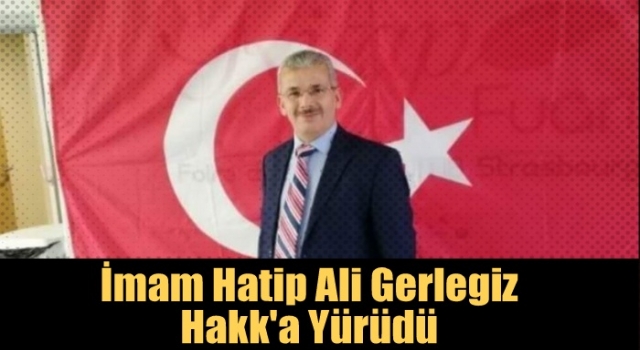 İmam Hatip Ali Gerlegiz Hakk'a Yürüdü