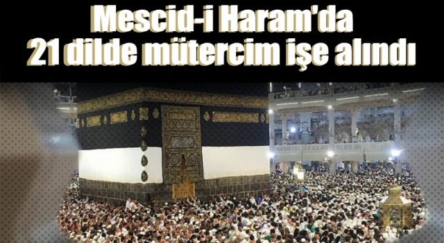 Mescid-i Haram'da 21 dilde mütercim işe alındı