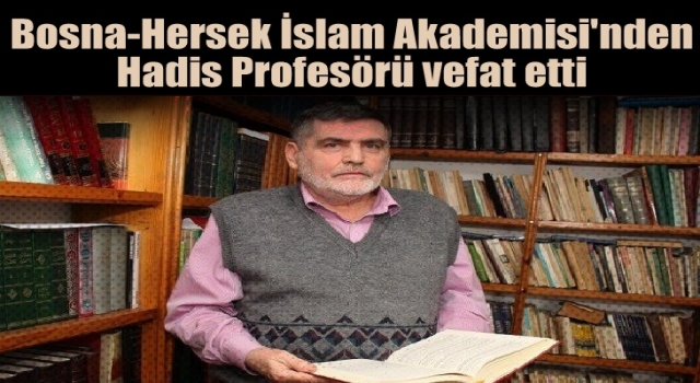 Bosna-Hersek İslam Akademisi'nden Hadis Profesörü vefat etti