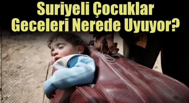 Suriyeli Çocuklar Geceleri Nerede Uyuyor?