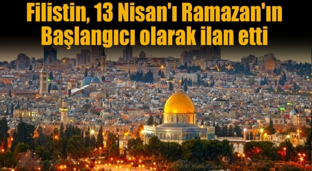 Filistin, 13 Nisan'ı Ramazan'ın başlangıcı olarak ilan etti