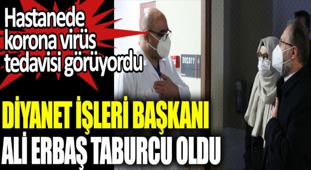 Koronavirüs tedavisi gören Diyanet İşleri Başkanı Erbaş taburcu oldu