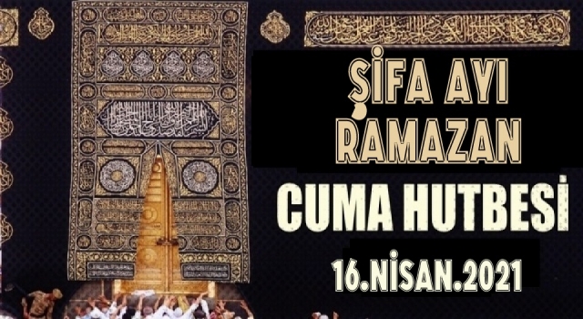 16 Nisan 2021 Tarihli Cuma Hutbesi