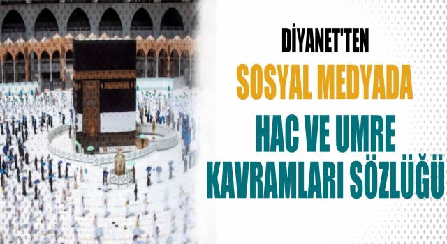 Diyanet'ten sosyal medyada 'hac ve umre' kavramları sözlüğü çalışması