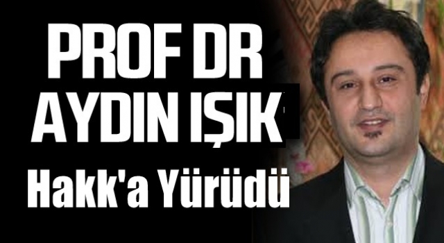 Prof. Dr. Aydın Işık Hakka Yürüdü