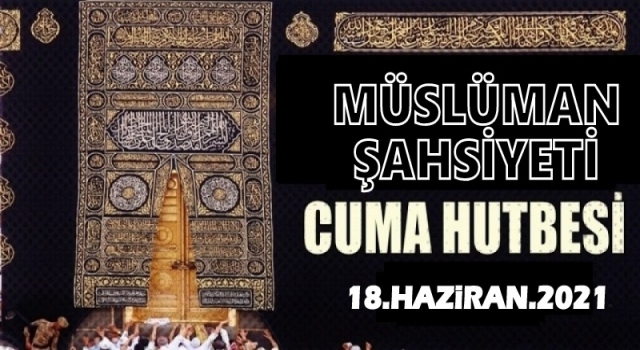 18 Haziran 2021 Tarihli Cuma Hutbesi