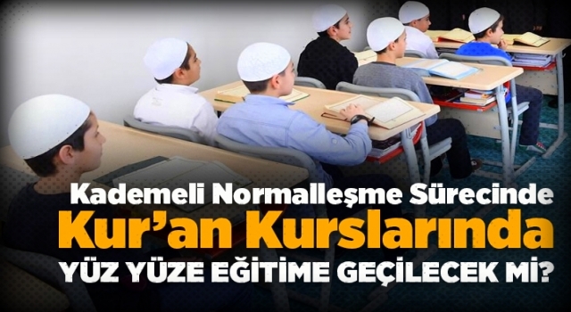 Kur'an Kurslarında yüz yüze eğitime geçilecek mi?