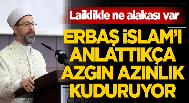 Erbaş İslam’ı anlattıkça azgın azınlık kuduruyor